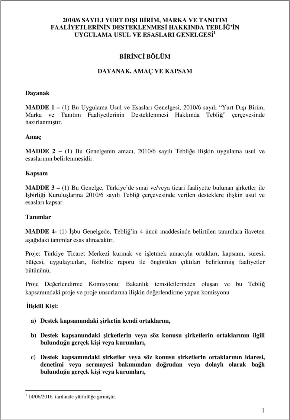 Amaç MADDE 2 (1) Bu Genelgenin amacı, 2010/6 sayılı Tebliğe ilişkin uygulama usul ve esaslarının belirlenmesidir.