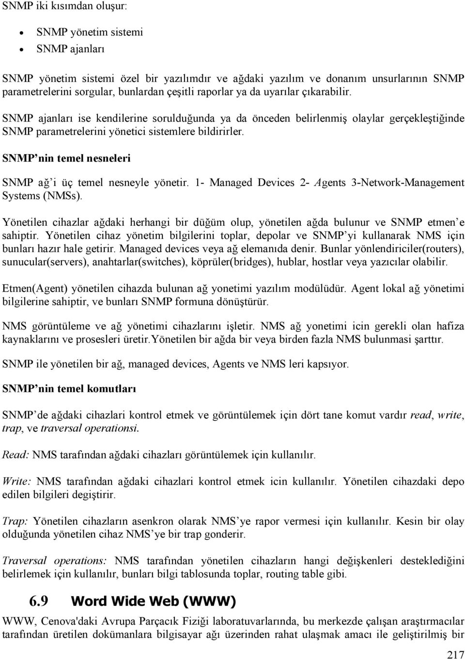 SNMP nin temel nesneleri SNMP ağ i üç temel nesneyle yönetir. 1- Managed Devices 2- Agents 3-Network-Management Systems (NMSs).