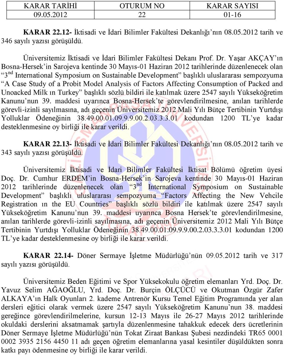 Case Study of a Probit Model Analysis of Factors Affecting Consumption of Packed and Unoacked Milk ın Turkey başlıklı sözlü bildiri ile katılmak üzere 2547 sayılı Yükseköğretim Kanunu nun 39.