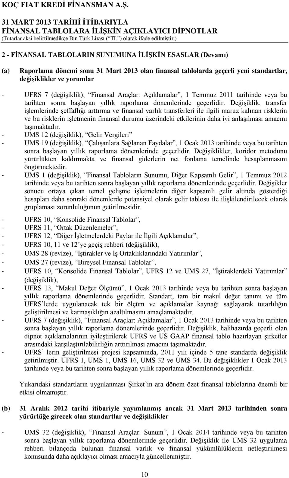 Değişiklik, transfer işlemlerinde şeffaflığı arttırma ve finansal varlık transferleri ile ilgili maruz kalınan risklerin ve bu risklerin işletmenin finansal durumu üzerindeki etkilerinin daha iyi