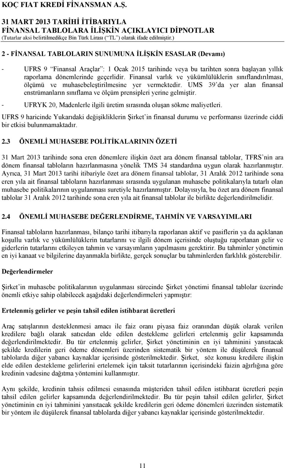 - UFRYK 20, Madenlerle ilgili üretim sırasında oluşan sökme maliyetleri. UFRS 9 haricinde Yukarıdaki değişikliklerin Şirket in finansal durumu ve performansı üzerinde ciddi bir etkisi bulunmamaktadır.