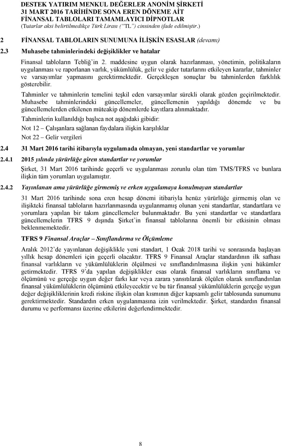 gerektirmektedir. Gerçekleşen sonuçlar bu tahminlerden farklılık gösterebilir. Tahminler ve tahminlerin temelini teşkil eden varsayımlar sürekli olarak gözden geçirilmektedir.