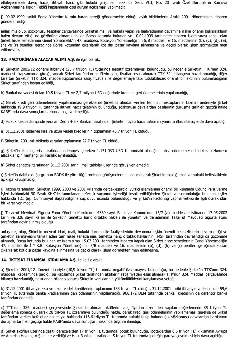 1999 tarihli Borsa Yönetim Kurulu kararõ gereği göndermekte olduğu aylõk bildirimlerin Aralõk 2001 döneminden itibaren gönderilmediği anlaşõlmõş olup, sözkonusu tespitler çerçevesinde Şirket in mali