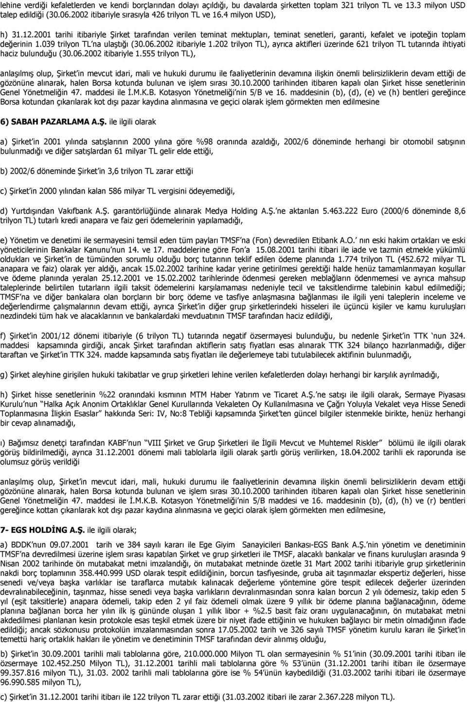 2001 tarihi itibariyle Şirket tarafõndan verilen teminat mektuplarõ, teminat senetleri, garanti, kefalet ve ipoteğin toplam değerinin 1.039 trilyon TL na ulaştõğõ (30.06.2002 itibariyle 1.