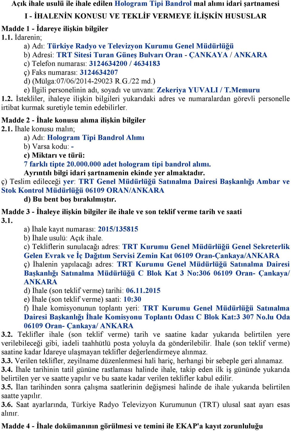 1. İdarenin; a) Adı: Türkiye Radyo ve Televizyon Kurumu Genel Müdürlüğü b) Adresi: TRT Sitesi Turan Güneş Bulvarı Oran - ÇANKAYA / ANKARA c) Telefon numarası: 3124634200 / 4634183 ç) Faks numarası: