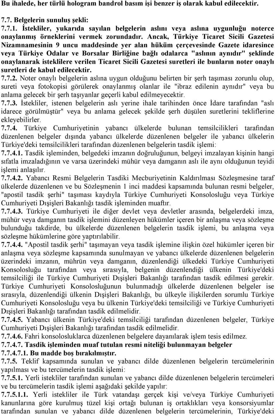 Ancak, Türkiye Ticaret Sicili Gazetesi Nizamnamesinin 9 uncu maddesinde yer alan hüküm çerçevesinde Gazete idaresince veya Türkiye Odalar ve Borsalar Birliğine bağlı odalarca "aslının aynıdır"