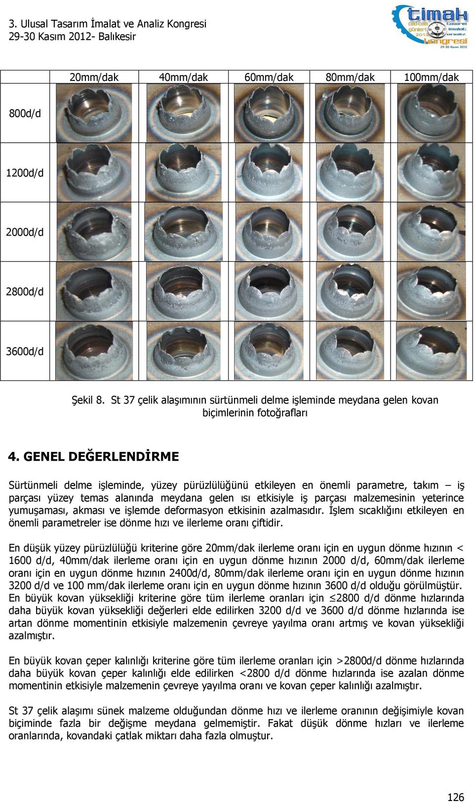 yumuşaması, akması ve işlemde deformasyon etkisinin azalmasıdır. İşlem sıcaklığını etkileyen en önemli parametreler ise dönme hızı ve ilerleme oranı çiftidir.