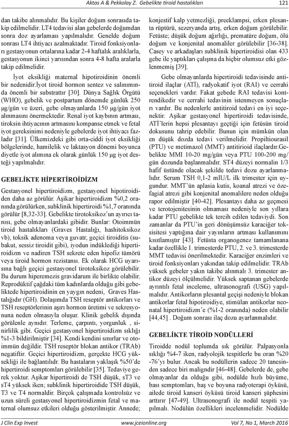 İyot eksikliği maternal hipotiroidinin önemli bir nedenidir.iyot tiroid hormon sentez ve salınımında önemli bir substrattır [30].