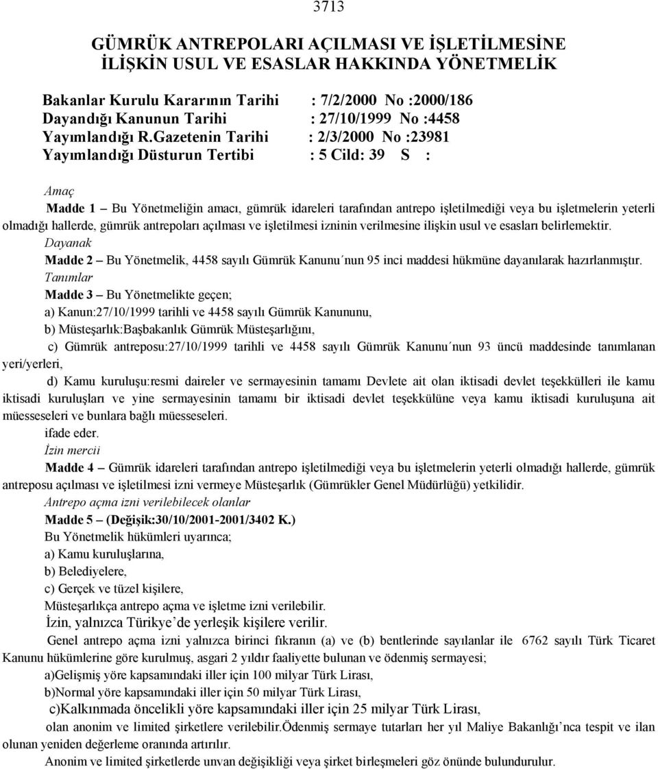 Gazetenin Tarihi : 2/3/2000 No :23981 Yayımlandığı Düsturun Tertibi : 5 Cild: 39 S : Amaç Madde 1 Bu Yönetmeliğin amacı, gümrük idareleri tarafından antrepo işletilmediği veya bu işletmelerin yeterli