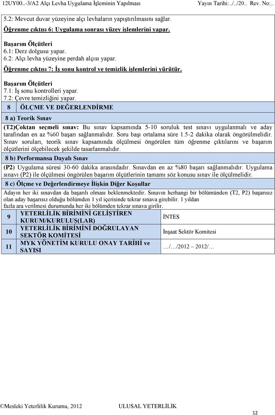 8 ÖLÇME VE DEĞERLENDĠRME 8 a) Teorik Sınav (T2)Çoktan seçmeli sınav: Bu sınav kapsamında 5-10 soruluk test sınavı uygulanmalı ve aday tarafından en az %60 başarı sağlanmalıdır.