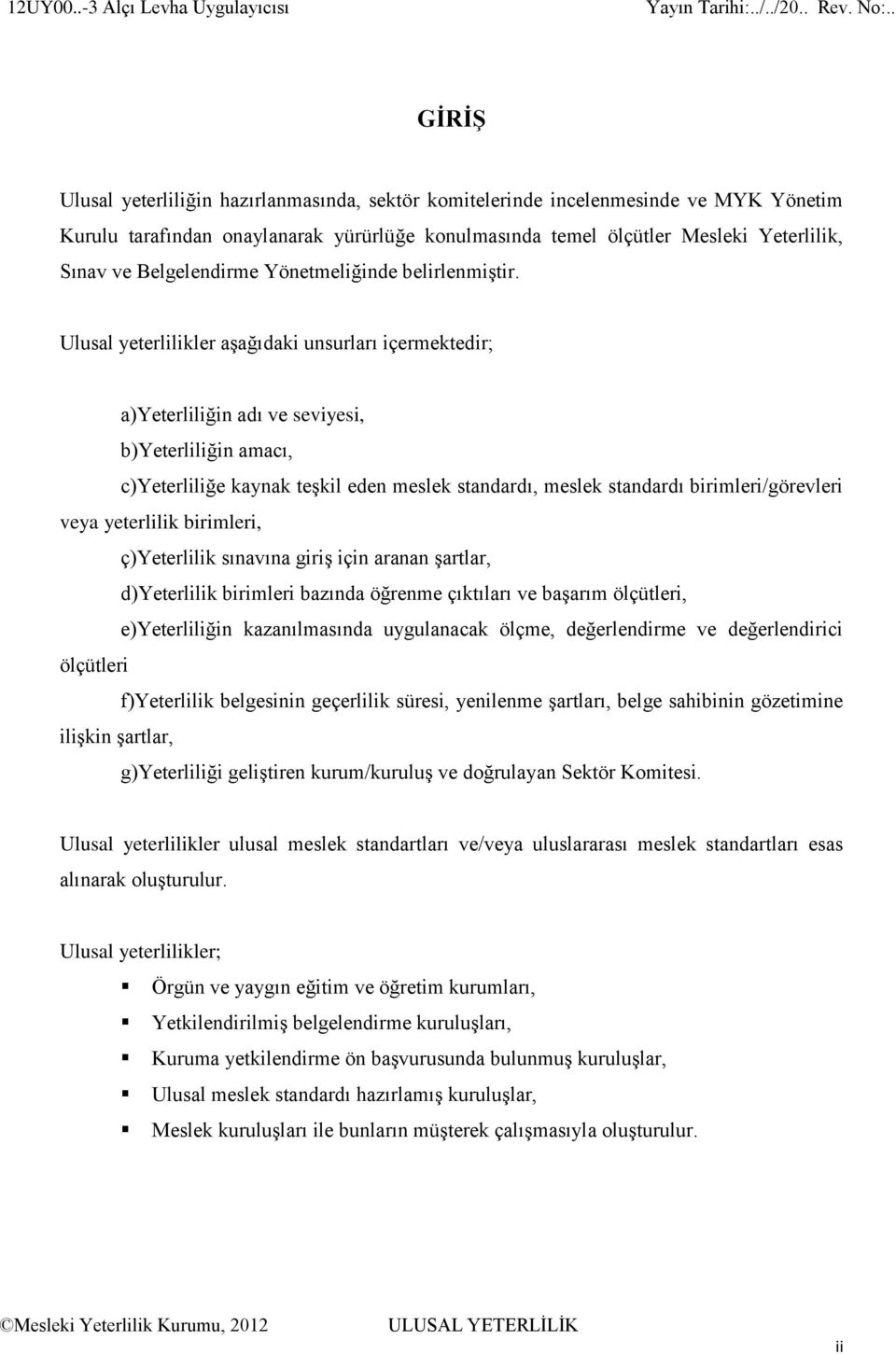 Ulusal yeterlilikler aşağıdaki unsurları içermektedir; a)yeterliliğin adı ve seviyesi, b)yeterliliğin amacı, c)yeterliliğe kaynak teşkil eden meslek standardı, meslek standardı birimleri/görevleri