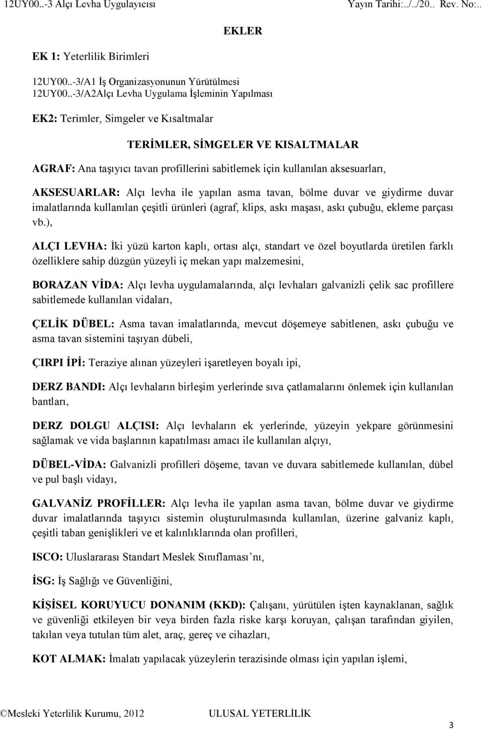 AKSESUARLAR: Alçı levha ile yapılan asma tavan, bölme duvar ve giydirme duvar imalatlarında kullanılan çeşitli ürünleri (agraf, klips, askı maşası, askı çubuğu, ekleme parçası vb.