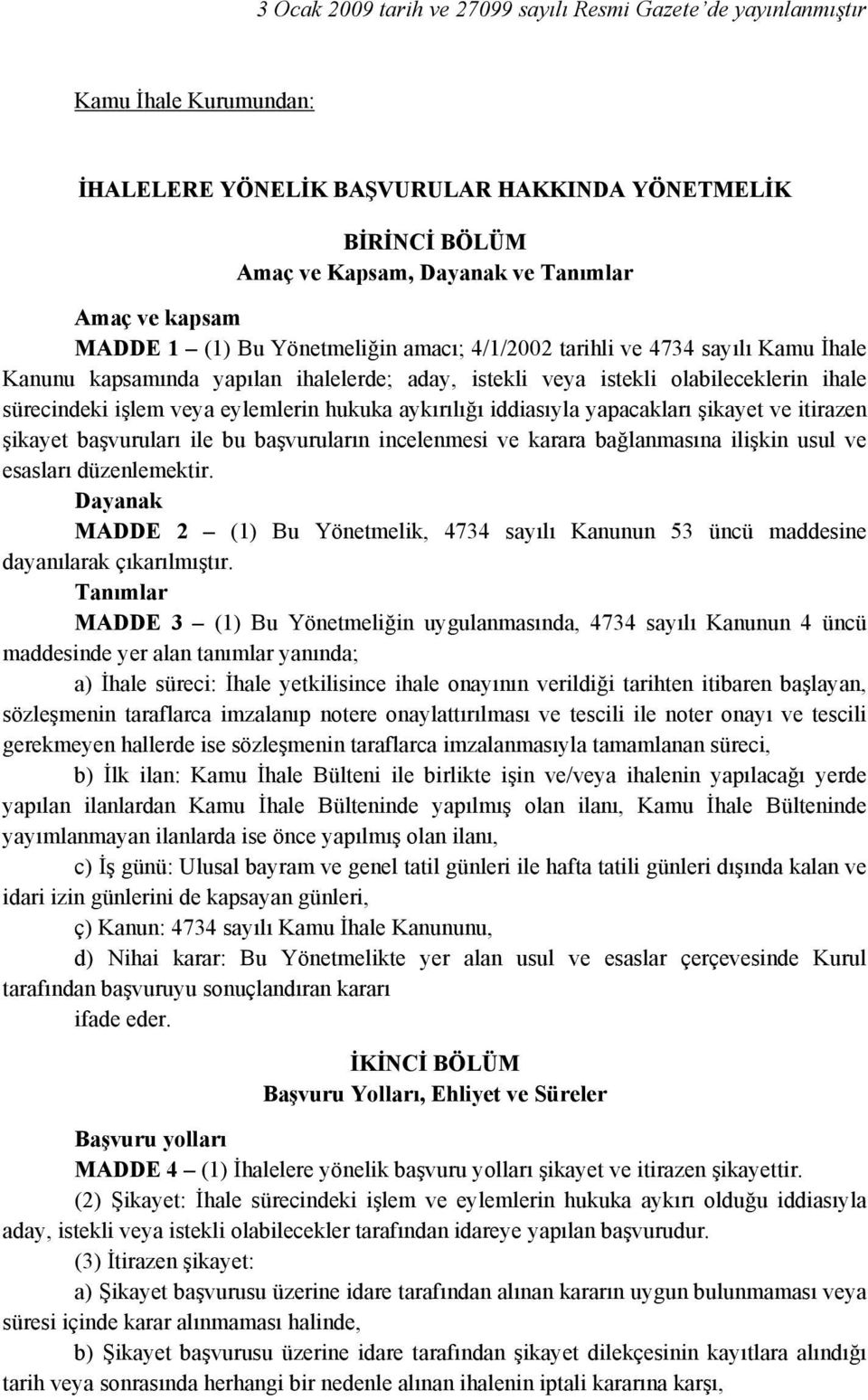 eylemlerin hukuka aykırılığı iddiasıyla yapacakları şikayet ve itirazen şikayet başvuruları ile bu başvuruların incelenmesi ve karara bağlanmasına ilişkin usul ve esasları düzenlemektir.