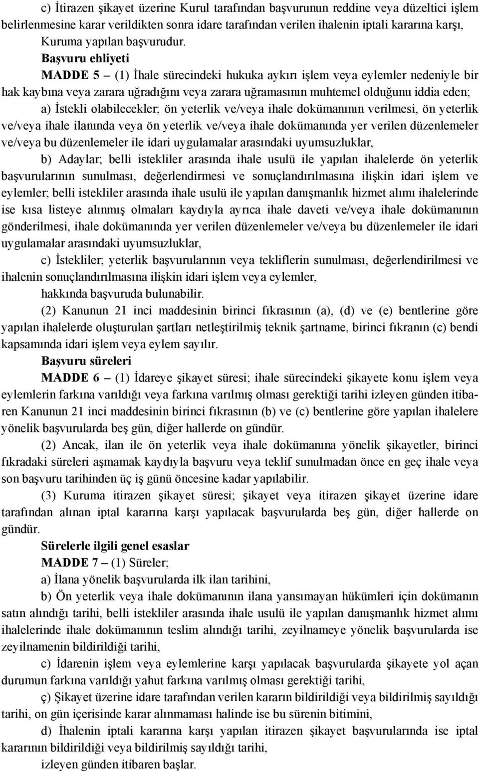 Başvuru ehliyeti MADDE 5 (1) İhale sürecindeki hukuka aykırı işlem veya eylemler nedeniyle bir hak kaybına veya zarara uğradığını veya zarara uğramasının muhtemel olduğunu iddia eden; a) İstekli