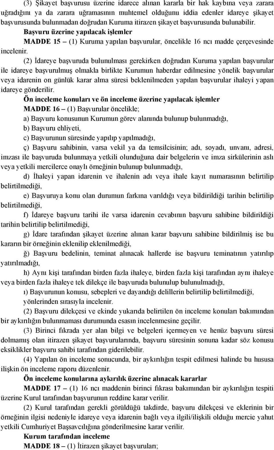 (2) İdareye başvuruda bulunulması gerekirken doğrudan Kuruma yapılan başvurular ile idareye başvurulmuş olmakla birlikte Kurumun haberdar edilmesine yönelik başvurular veya idarenin on günlük karar