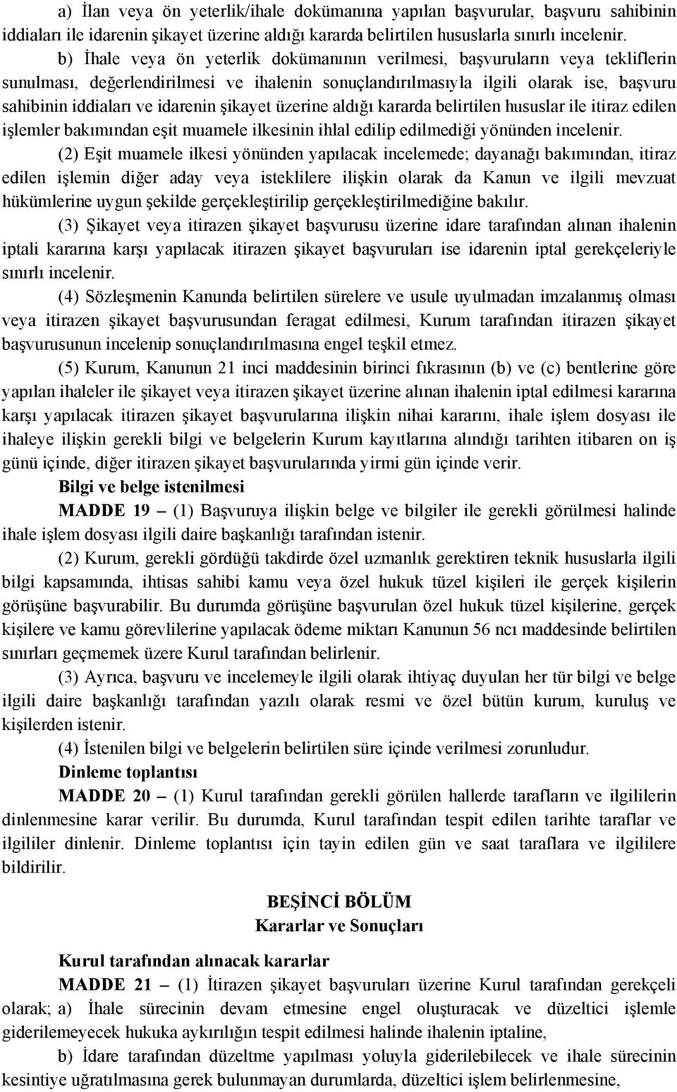 şikayet üzerine aldığı kararda belirtilen hususlar ile itiraz edilen işlemler bakımından eşit muamele ilkesinin ihlal edilip edilmediği yönünden incelenir.