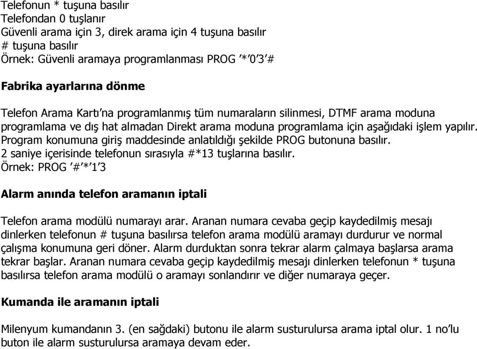 2 saniye içerisinde telefonun sırasıyla #*13 tuşlarına basılır. Örnek: PROG # * 1 3 Alarm anında telefon aramanın iptali Telefon arama modülü numarayı arar.