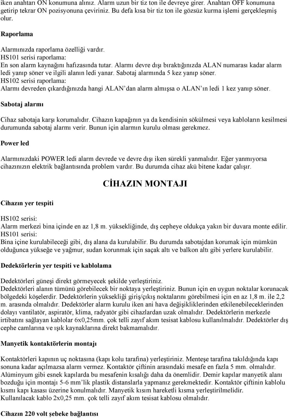 Alarmı devre dışı bıraktığınızda ALAN numarası kadar alarm ledi yanıp söner ve ilgili alanın ledi yanar. Sabotaj alarmında 5 kez yanıp söner.