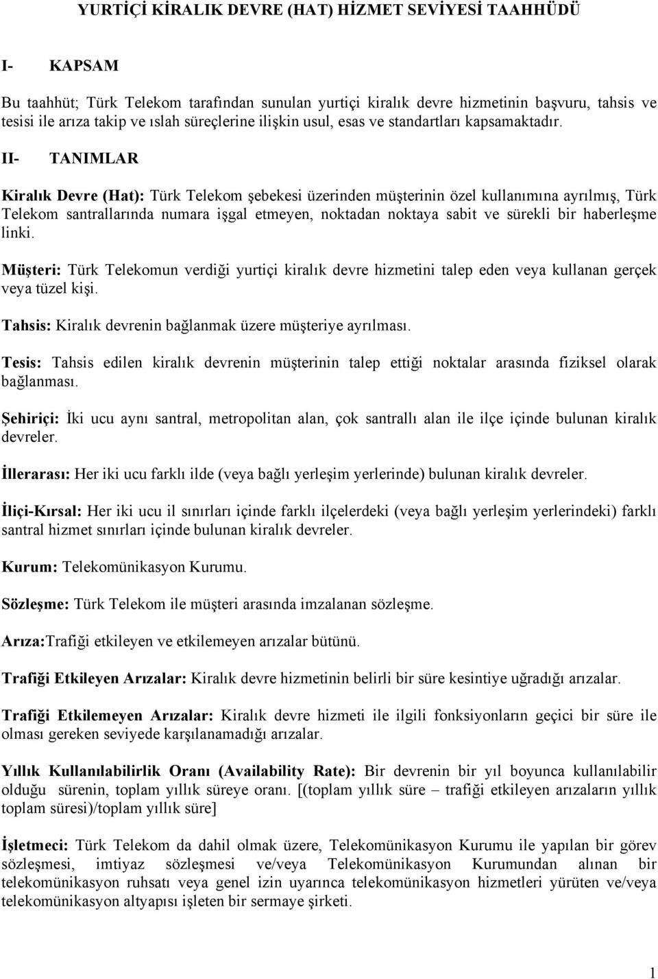 II- TANIMLAR Kiralık Devre (Hat): Türk Telekom şebekesi üzerinden müşterinin özel kullanımına ayrılmış, Türk Telekom santrallarında numara işgal etmeyen, noktadan noktaya sabit ve sürekli bir