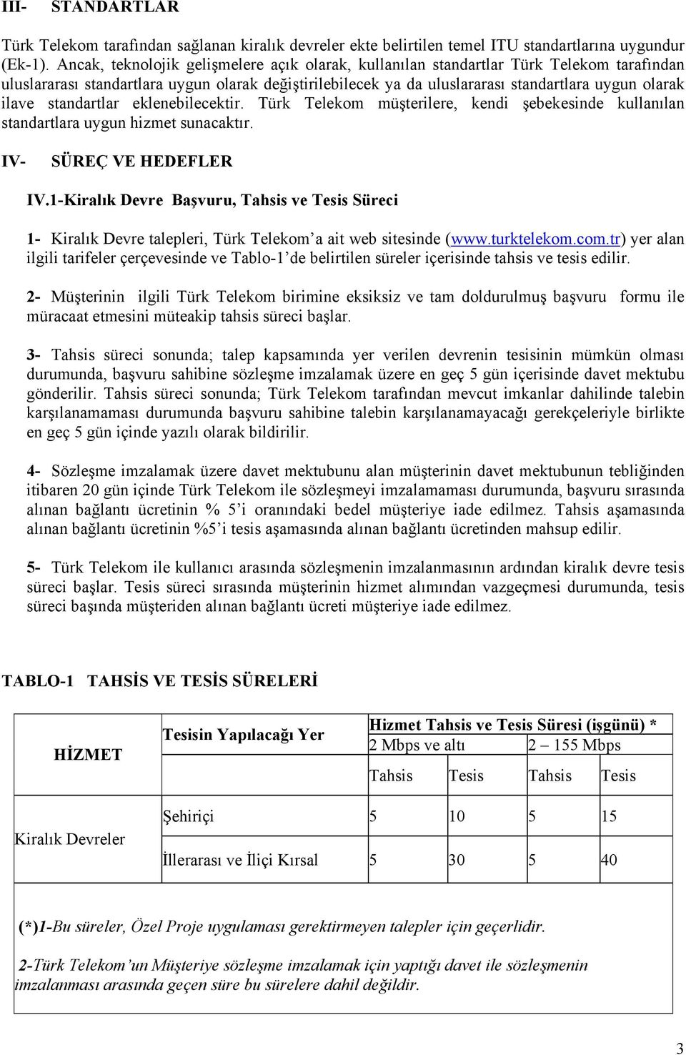 standartlar eklenebilecektir. Türk Telekom müşterilere, kendi şebekesinde kullanılan standartlara uygun hizmet sunacaktır. IV- SÜREÇ VE HEDEFLER IV.