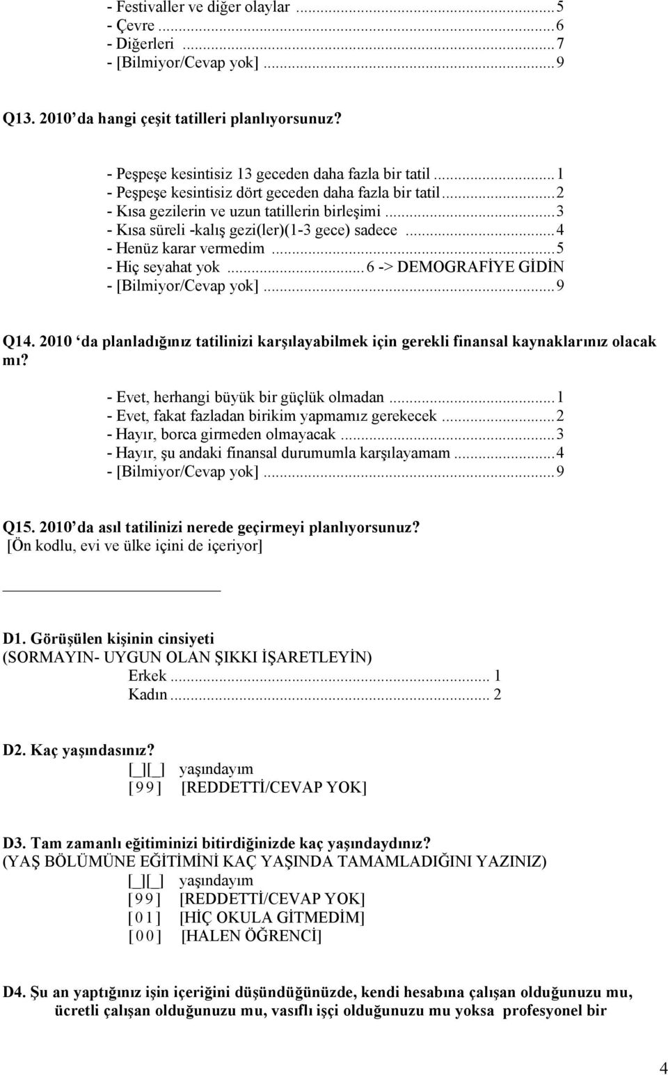 ..5 - Hiç seyahat yok... 6 -> DEMOGRAFİYE GİDİN Q14. 2010 da planladığınız tatilinizi karşılayabilmek için gerekli finansal kaynaklarınız olacak mı? - Evet, herhangi büyük bir güçlük olmadan.