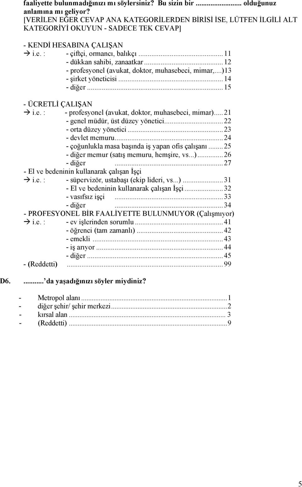 .. 12 - profesyonel (avukat, doktor, muhasebeci, mimar,...)13 - şirket yöneticisi... 14 - diğer... 15 - ÜCRETLİ ÇALIŞAN i.e. : - profesyonel (avukat, doktor, muhasebeci, mimar).