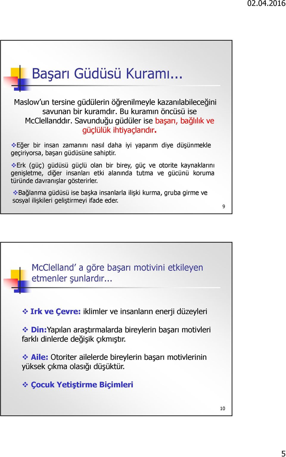 Erk (güç) güdüsü güçlü olan bir birey, güç ve otorite kaynaklarını genişletme, diğer insanları etki alanında tutma ve gücünü koruma türünde davranışlar gösterirler.