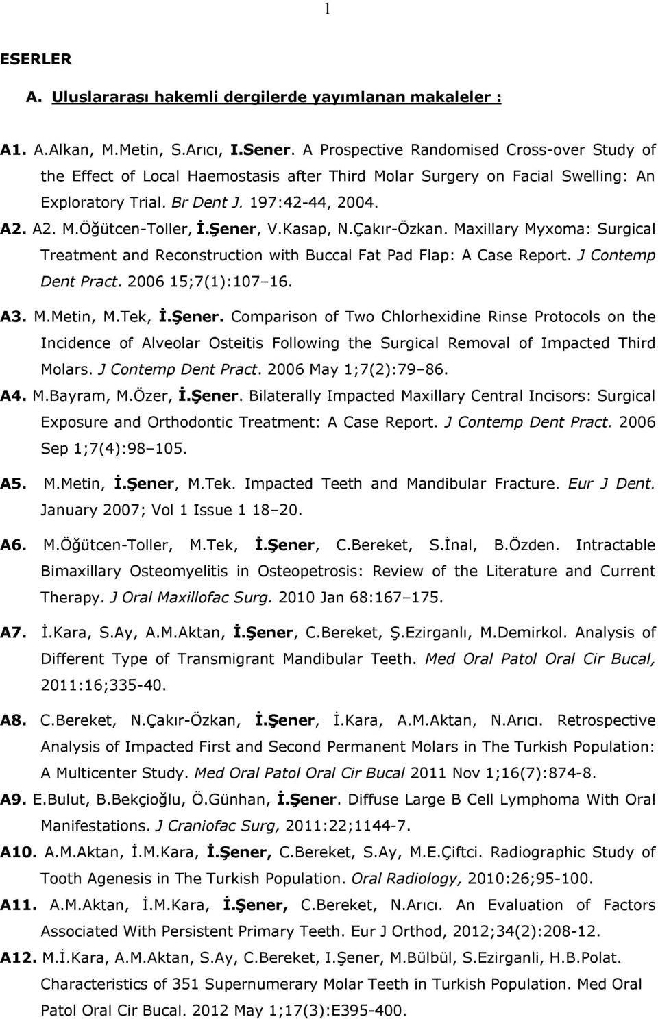 Şener, V.Kasap, N.Çakır-Özkan. Maxillary Myxoma: Surgical Treatment and Reconstruction with Buccal Fat Pad Flap: A Case Report. J Contemp Dent Pract. 2006 15;7(1):107 16. A3. M.Metin, M.Tek, İ.Şener. Comparison of Two Chlorhexidine Rinse Protocols on the Incidence of Alveolar Osteitis Following the Surgical Removal of Impacted Third Molars.