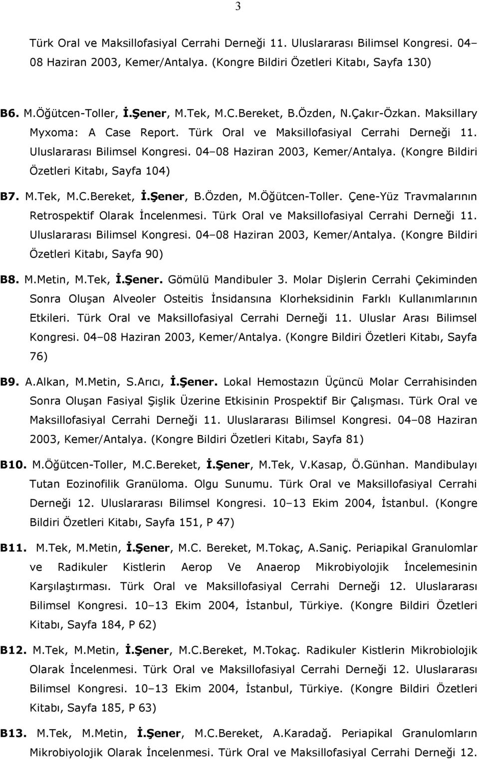 (Kongre Bildiri Özetleri Kitabı, Sayfa 104) B7. M.Tek, M.C.Bereket, İ.Şener, B.Özden, M.Öğütcen-Toller. Çene-Yüz Travmalarının Retrospektif Olarak İncelenmesi.