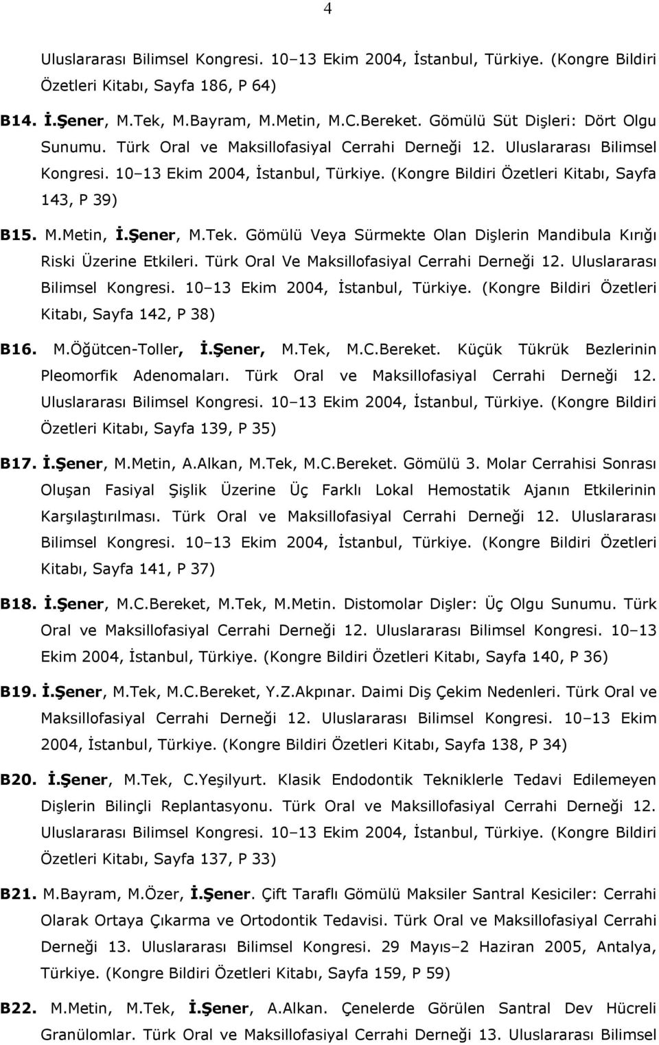 (Kongre Bildiri Özetleri Kitabı, Sayfa 143, P 39) B15. M.Metin, İ.Şener, M.Tek. Gömülü Veya Sürmekte Olan Dişlerin Mandibula Kırığı Riski Üzerine Etkileri.