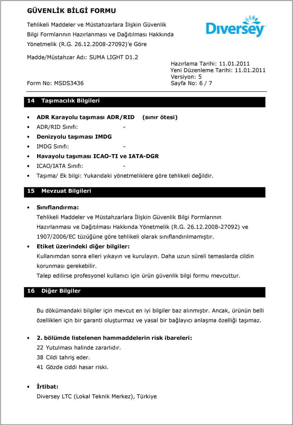 12.2008-27092) ve 1907/2006/EC tüzüğüne göre tehlikeli olarak sınıflandırılmamıştır. Etiket üzerindeki diğer bilgiler: Kullanımdan sonra elleri yıkayın ve kurulayın.