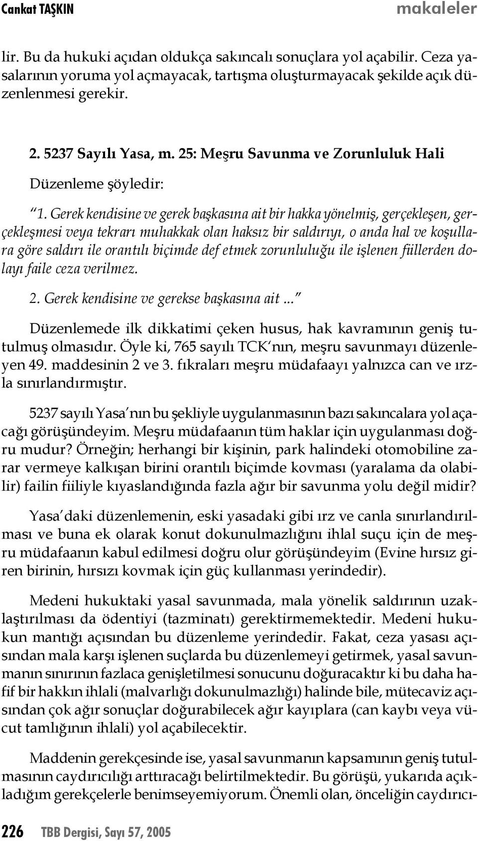 Gerek kendisine ve gerek başkasına ait bir hakka yönelmiş, gerçekleşen, gerçekleşmesi veya tekrarı muhakkak olan haksız bir saldırıyı, o anda hal ve koşullara göre saldırı ile orantılı biçimde def