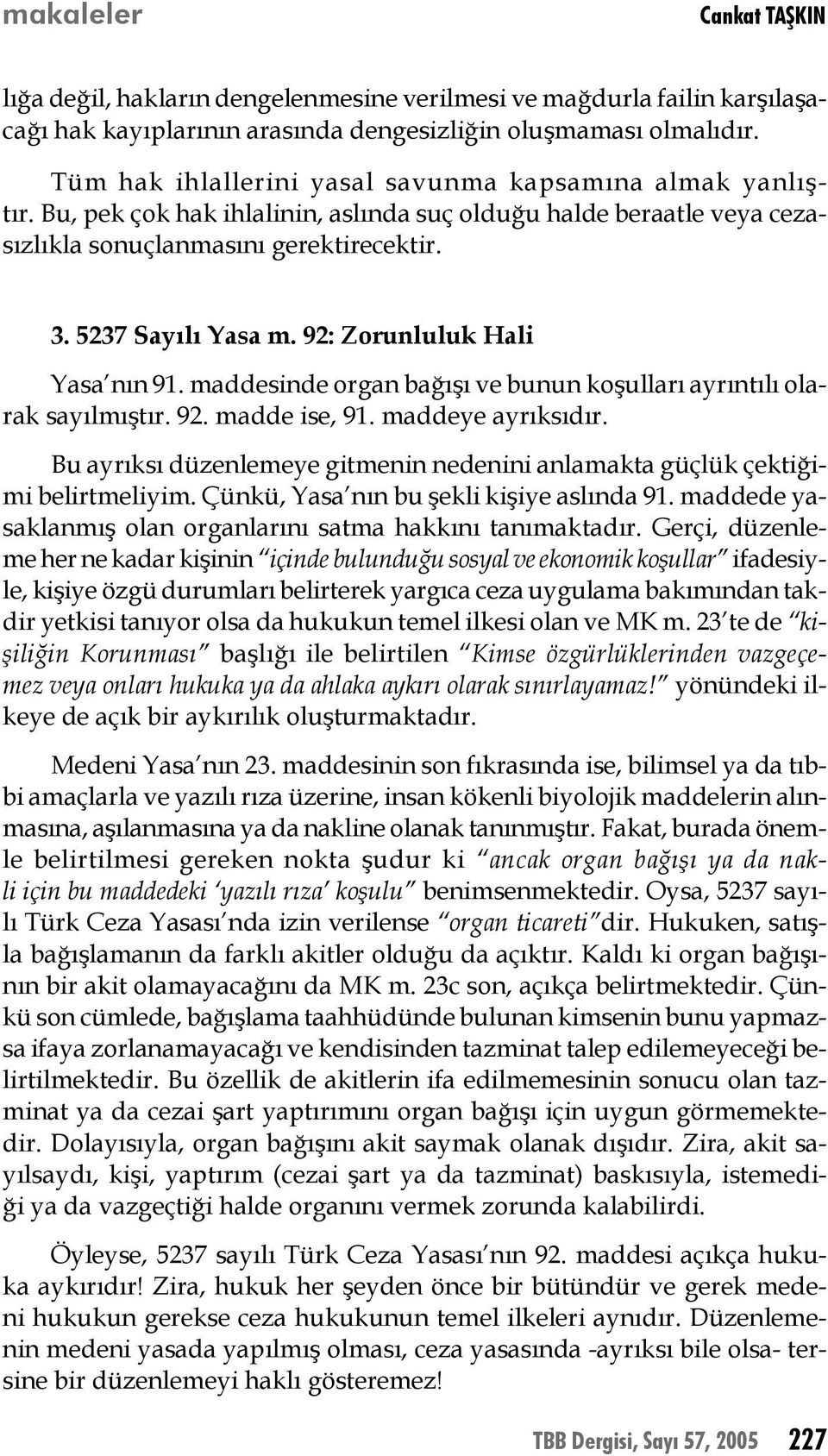 92: Zorunluluk Hali Yasa nın 91. maddesinde organ bağışı ve bunun koşulları ayrıntılı olarak sayılmıştır. 92. madde ise, 91. maddeye ayrıksıdır.