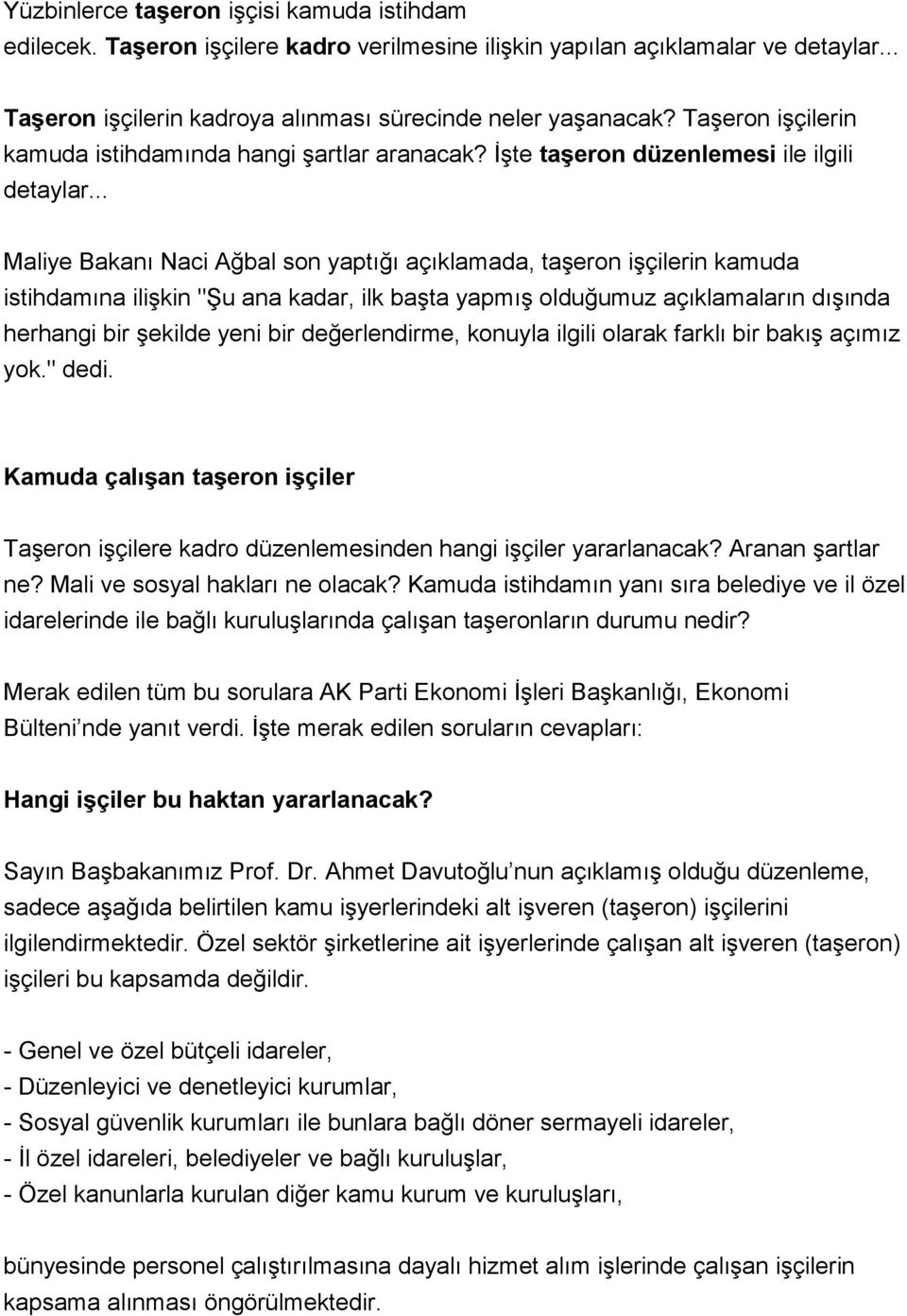 .. Maliye Bakanı Naci Ağbal son yaptığı açıklamada, taşeron işçilerin kamuda istihdamına ilişkin "Şu ana kadar, ilk başta yapmış olduğumuz açıklamaların dışında herhangi bir şekilde yeni bir