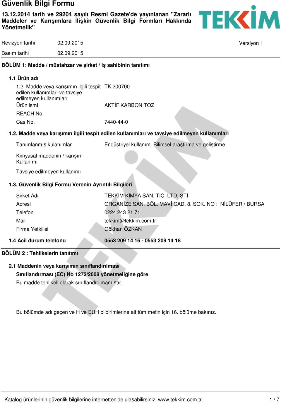 Cas No. 7440-44-0 1.2. Madde veya karışımın ilgili tespit edilen kullanımları ve tavsiye edilmeyen kullanımları Tanımlanmış kulanımlar Endüstriyel kullanım. Bilimsel araştırma ve geliştirme.