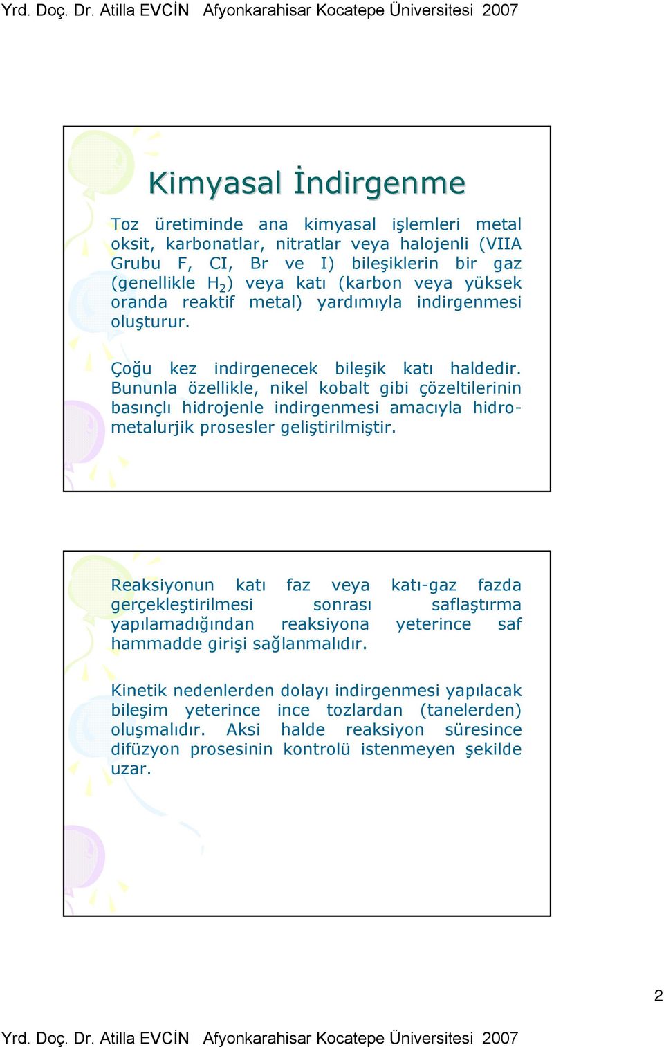 Bununla özellikle, nikel kobalt gibi çözeltilerinin basınçlı hidrojenle indirgenmesi amacıyla hidrometalurjik prosesler geliştirilmiştir.