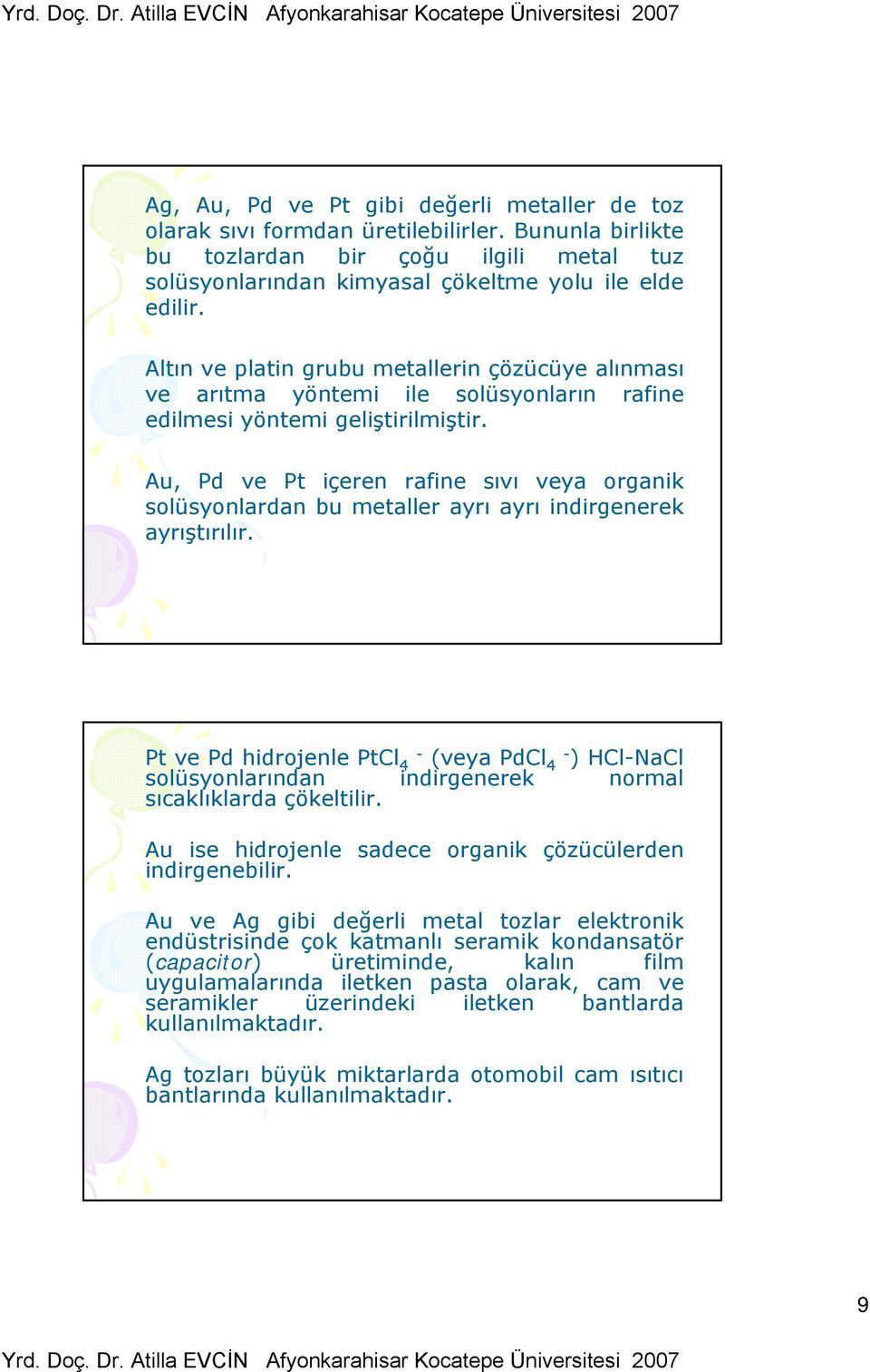 Au, Pd ve Pt içeren rafine sıvı veya organik solüsyonlardan bu metaller ayrı ayrı indirgenerek ayrıştırılır.