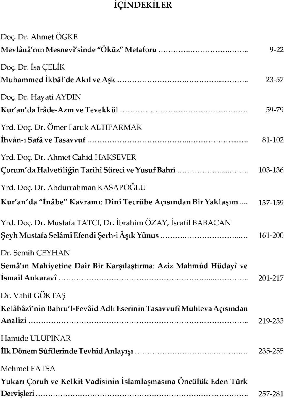 .. 137-159 Yrd. Doç. Dr. Mustafa TATCI, Dr. İbrahim ÖZAY, İsrafil BABACAN Şeyh Mustafa Selâmî Efendi Şerh-i Âşık Yûnus... 161-200 Dr.