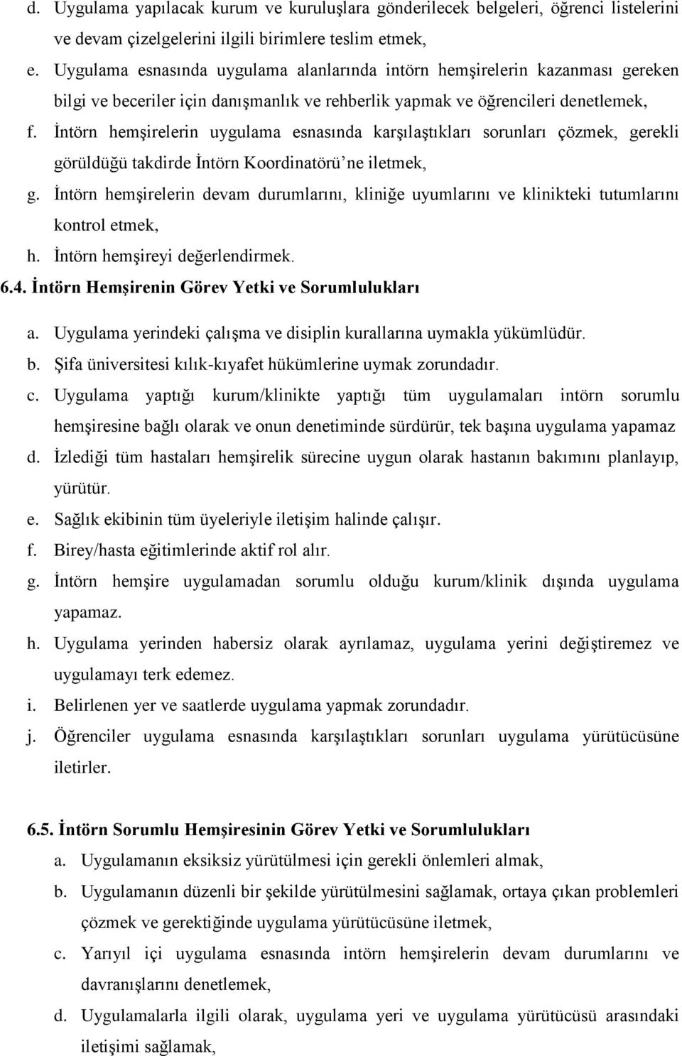 İntörn hemşirelerin uygulama esnasında karşılaştıkları sorunları çözmek, gerekli görüldüğü takdirde İntörn Koordinatörü ne iletmek, g.