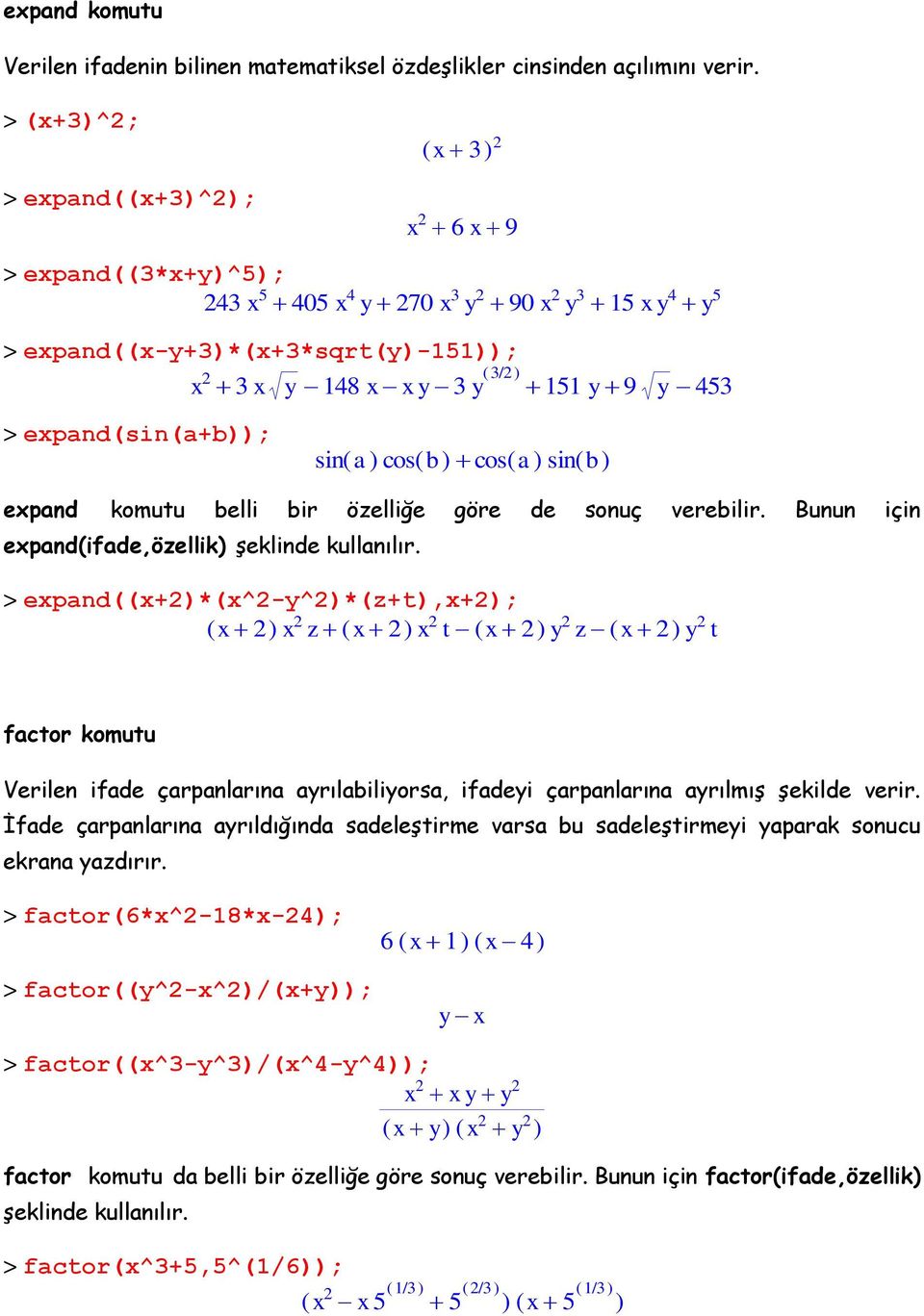 > expand(sin(a+b)); sin( a ) cos( b ) cos ( a ) sin( b) expand komutu belli bir özelliğe göre de sonuç verebilir. Bunun için expand(ifade,özellik) şeklinde kullanılır.