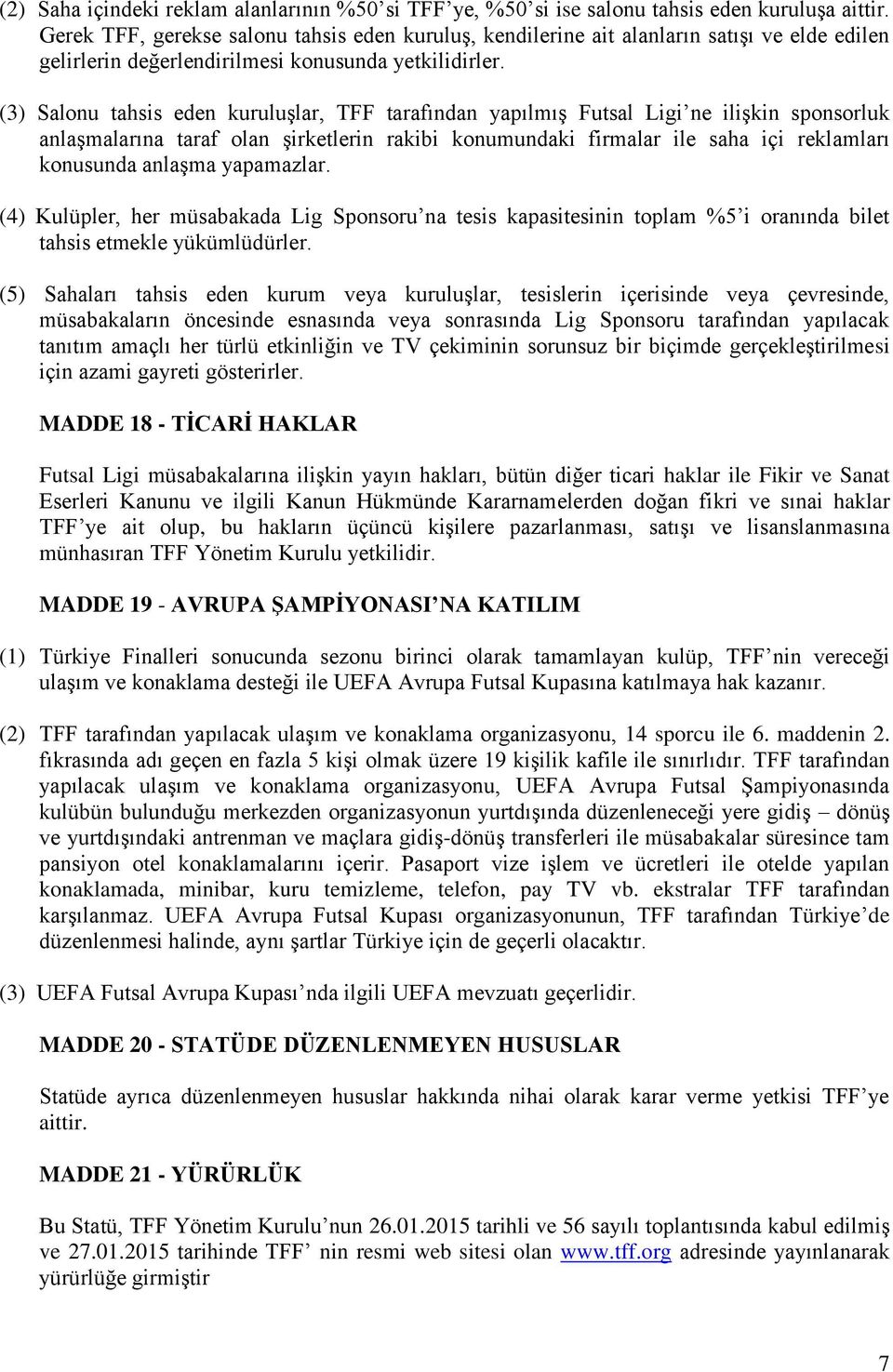 (3) Salonu tahsis eden kuruluşlar, TFF tarafından yapılmış Futsal Ligi ne ilişkin sponsorluk anlaşmalarına taraf olan şirketlerin rakibi konumundaki firmalar ile saha içi reklamları konusunda anlaşma