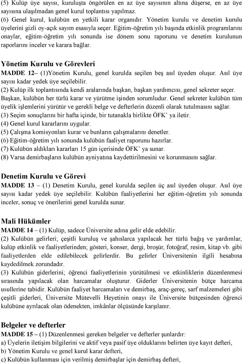 Eğitim-öğretim yılı başında etkinlik programlarını onaylar, eğitim-öğretim yılı sonunda ise dönem sonu raporunu ve denetim kurulunun raporlarını inceler ve karara bağlar.