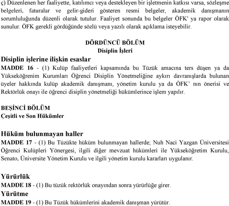 DÖRDÜNCÜ BÖLÜM Disiplin İşleri Disiplin işlerine ilişkin esaslar MADDE 16 - (1) Kulüp faaliyetleri kapsamında bu Tüzük amacına ters düşen ya da Yükseköğrenim Kurumları Öğrenci Disiplin Yönetmeliğine