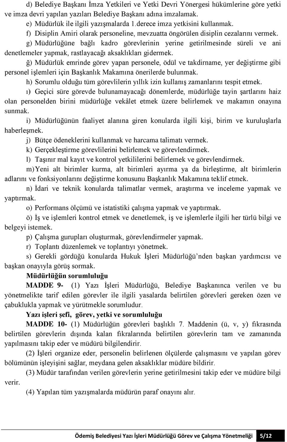 g) Müdürlüğüne bağlı kadro görevlerinin yerine getirilmesinde süreli ve ani denetlemeler yapmak, rastlayacağı aksaklıkları gidermek.