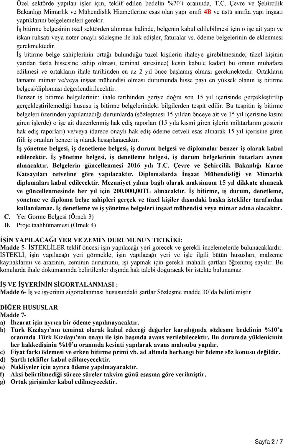 İş bitirme belgesinin özel sektörden alınması halinde, belgenin kabul edilebilmesi için o işe ait yapı ve iskan ruhsatı veya noter onaylı sözleşme ile hak edişler, faturalar vs.