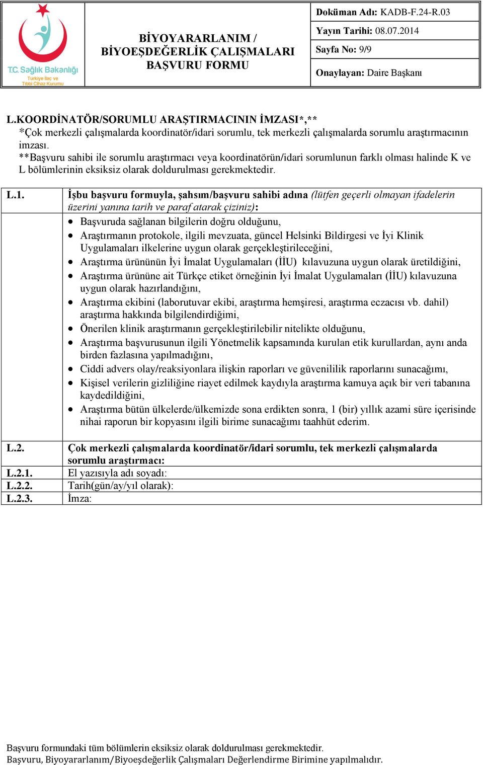 İşbu başvuru formuyla, şahsım/başvuru sahibi adına (lütfen geçerli olmayan ifadelerin üzerini yanına tarih ve paraf atarak çiziniz): Başvuruda sağlanan bilgilerin doğru olduğunu, Araştırmanın