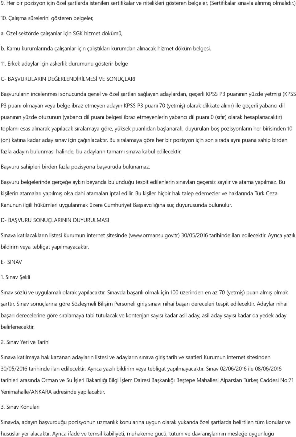 Erkek adaylar için askerlik durumunu gösterir belge C- BAŞVURULARIN DEĞERLENDİRİLMESİ VE SONUÇLARI Başvuruların incelenmesi sonucunda genel ve özel şartları sağlayan adaylardan, geçerli KPSS P3