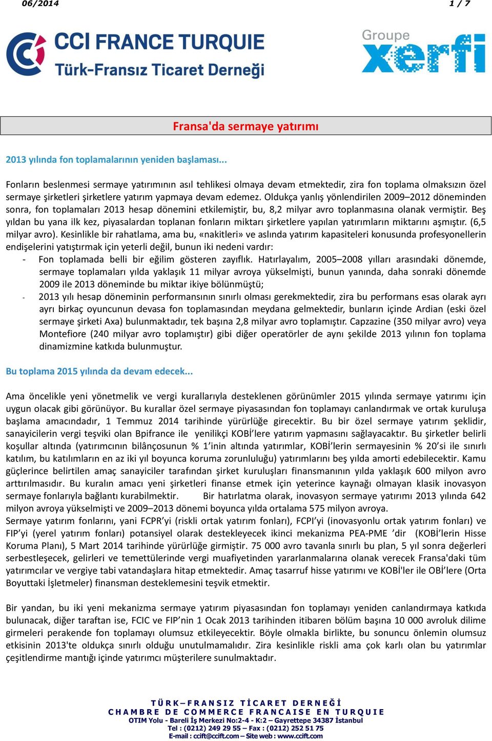 Oldukça yanlış yönlendirilen 2009 2012 döneminden sonra, fon toplamaları 2013 hesap dönemini etkilemiştir, bu, 8,2 milyar avro toplanmasına olanak vermiştir.