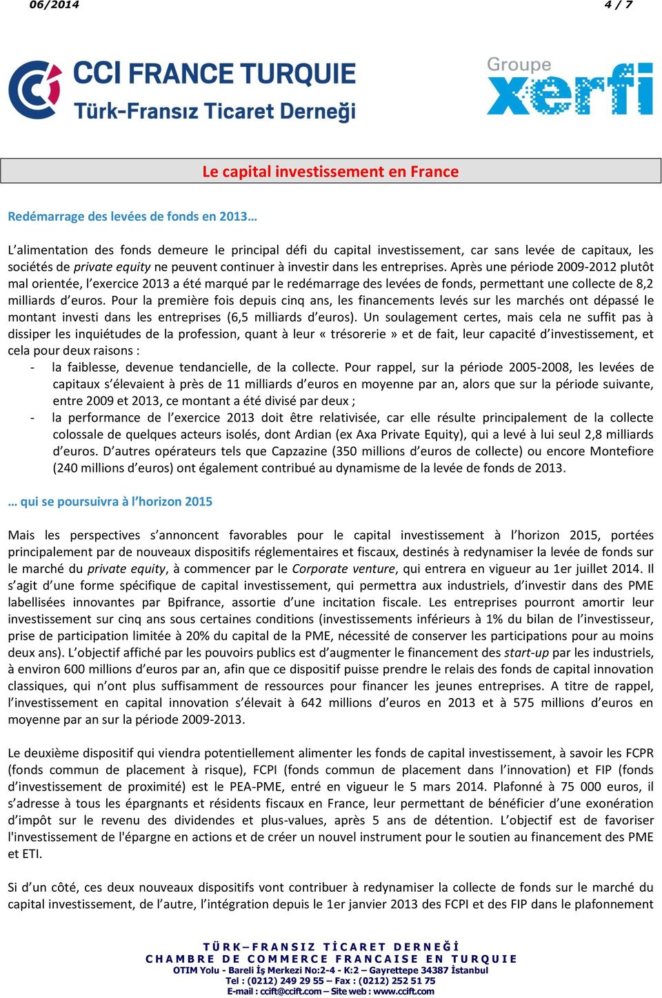 Après une période 2009-2012 plutôt mal orientée, l exercice 2013 a été marqué par le redémarrage des levées de fonds, permettant une collecte de 8,2 milliards d euros.