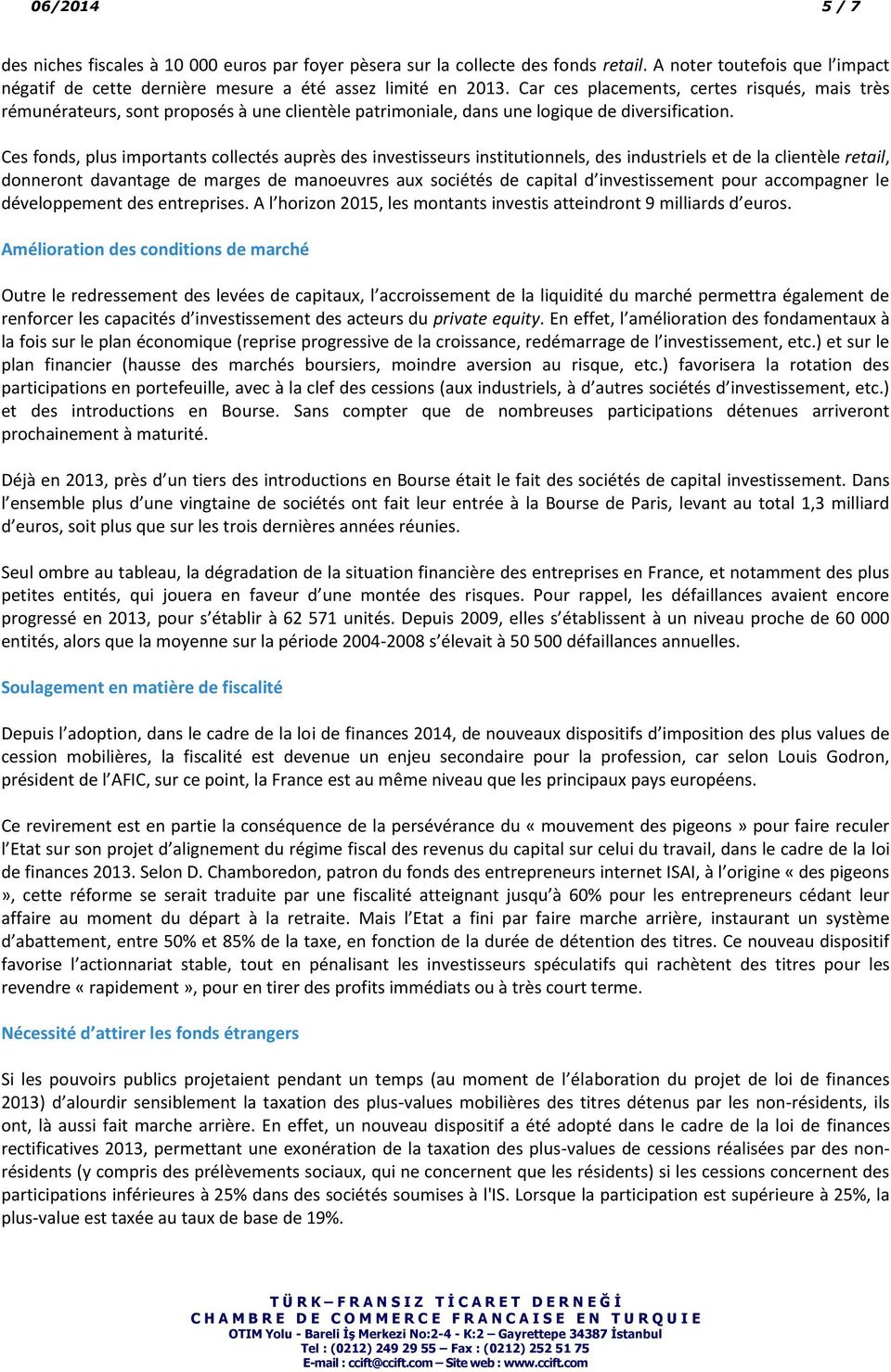 Ces fonds, plus importants collectés auprès des investisseurs institutionnels, des industriels et de la clientèle retail, donneront davantage de marges de manoeuvres aux sociétés de capital d